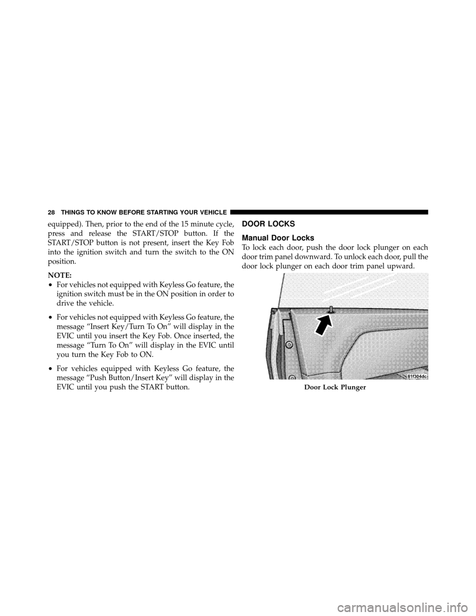 DODGE CHALLENGER SRT 2010 3.G Owners Manual equipped). Then, prior to the end of the 15 minute cycle,
press and release the START/STOP button. If the
START/STOP button is not present, insert the Key Fob
into the ignition switch and turn the swi DODGE CHALLENGER SRT 2010 3.G Owners Manual equipped). Then, prior to the end of the 15 minute cycle,
press and release the START/STOP button. If the
START/STOP button is not present, insert the Key Fob
into the ignition switch and turn the swi
