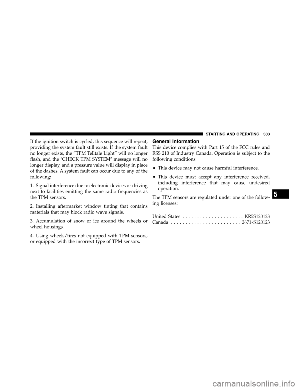 DODGE CHALLENGER SRT 2010 3.G Owners Manual If the ignition switch is cycled, this sequence will repeat,
providing the system fault still exists. If the system fault
no longer exists, the “TPM Telltale Light” will no longer
flash, and theC