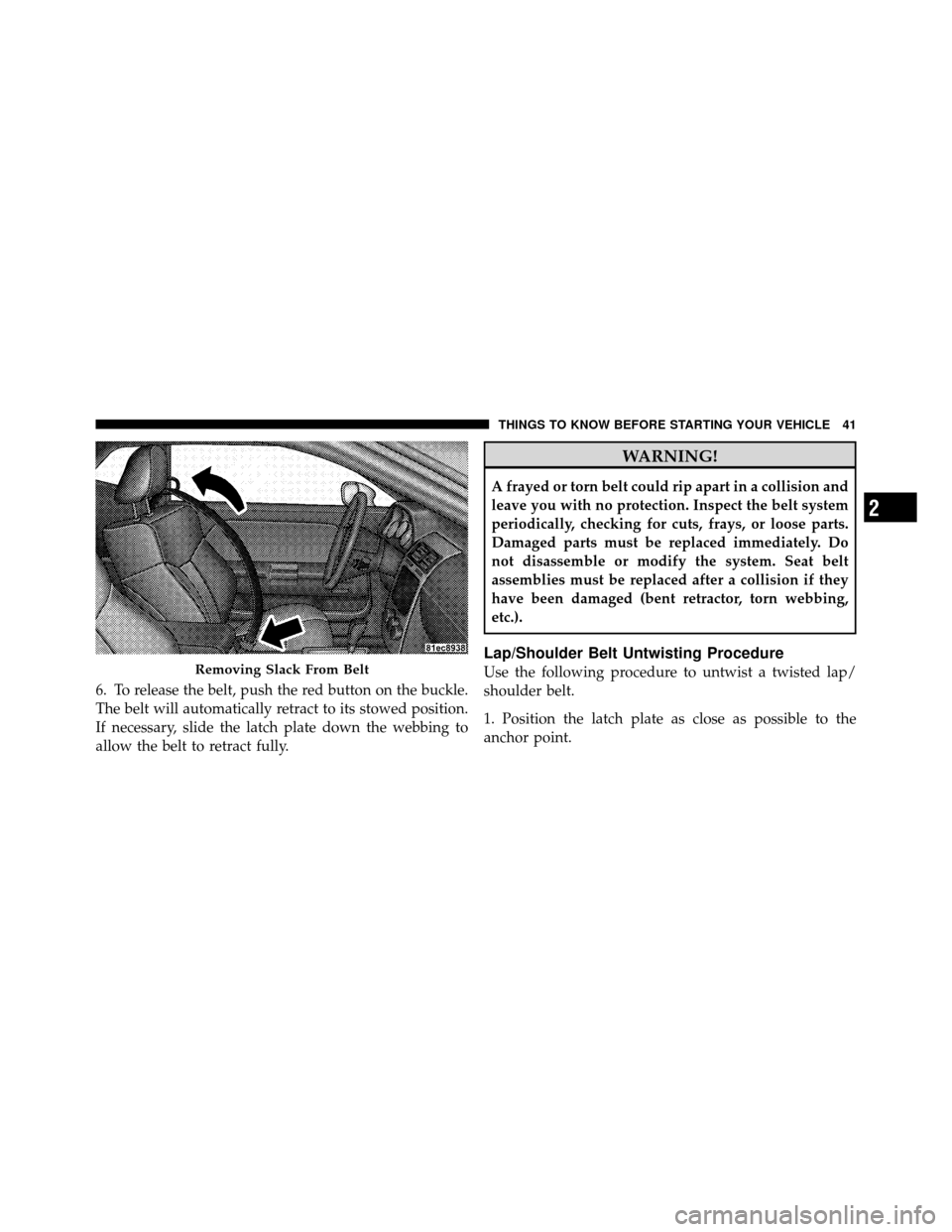 DODGE CHALLENGER SRT 2010 3.G Service Manual 6. To release the belt, push the red button on the buckle.
The belt will automatically retract to its stowed position.
If necessary, slide the latch plate down the webbing to
allow the belt to retract DODGE CHALLENGER SRT 2010 3.G Service Manual 6. To release the belt, push the red button on the buckle.
The belt will automatically retract to its stowed position.
If necessary, slide the latch plate down the webbing to
allow the belt to retract