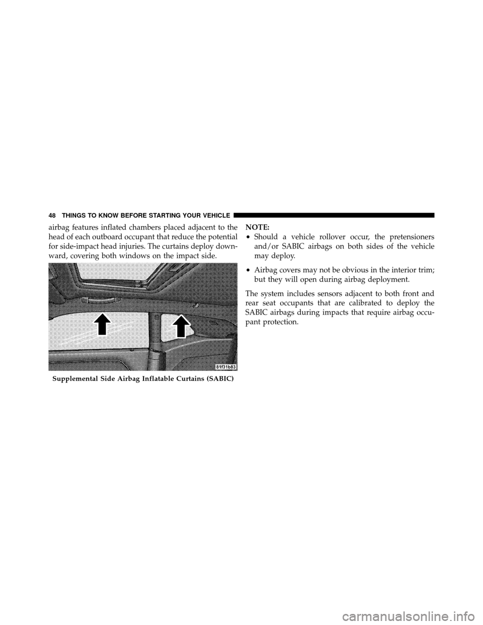 DODGE CHALLENGER SRT 2010 3.G Service Manual airbag features inflated chambers placed adjacent to the
head of each outboard occupant that reduce the potential
for side-impact head injuries. The curtains deploy down-
ward, covering both windows o DODGE CHALLENGER SRT 2010 3.G Service Manual airbag features inflated chambers placed adjacent to the
head of each outboard occupant that reduce the potential
for side-impact head injuries. The curtains deploy down-
ward, covering both windows o