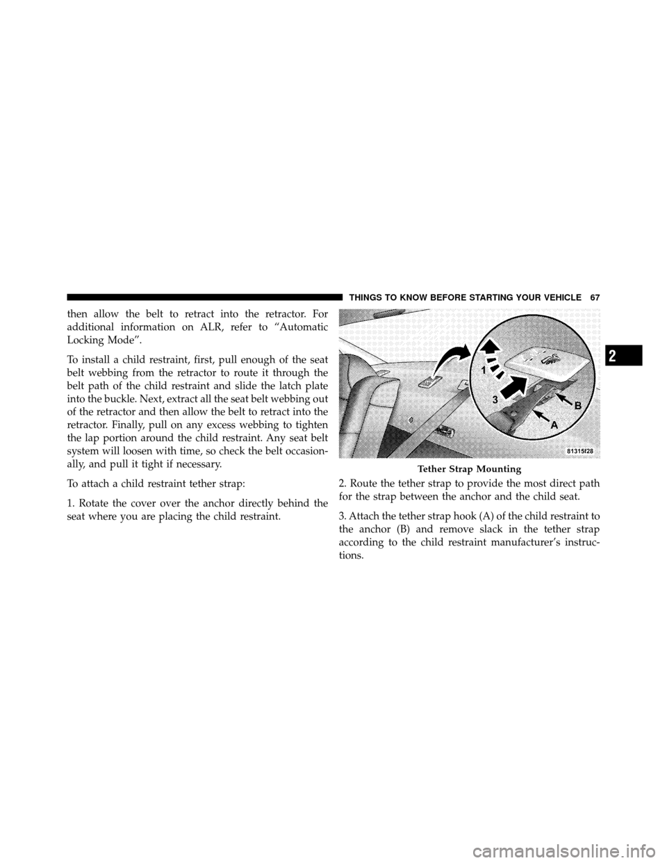 DODGE CHALLENGER SRT 2010 3.G Repair Manual then allow the belt to retract into the retractor. For
additional information on ALR, refer to “Automatic
Locking Mode”.
To install a child restraint, first, pull enough of the seat
belt webbing f DODGE CHALLENGER SRT 2010 3.G Repair Manual then allow the belt to retract into the retractor. For
additional information on ALR, refer to “Automatic
Locking Mode”.
To install a child restraint, first, pull enough of the seat
belt webbing f