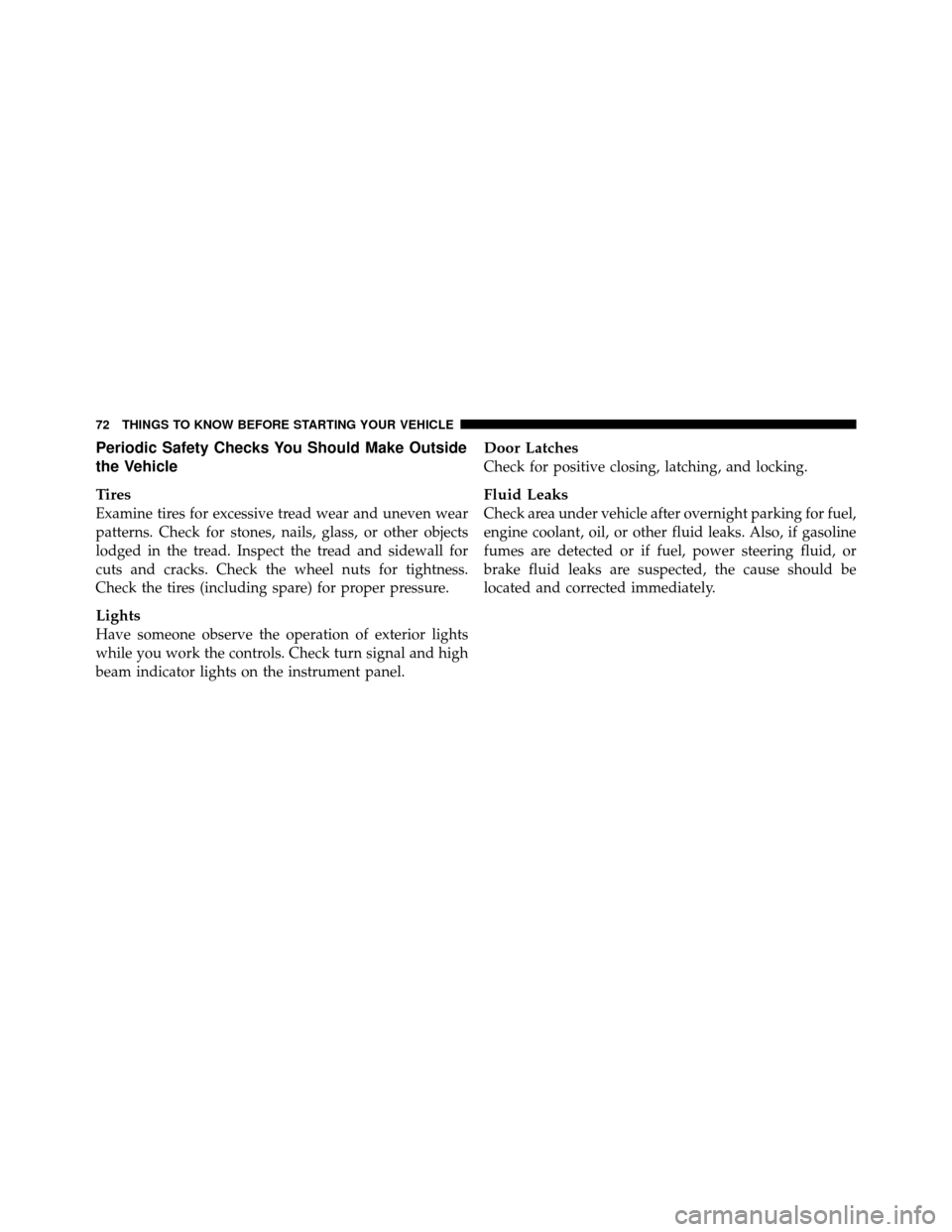DODGE CHALLENGER SRT 2010 3.G Manual PDF Periodic Safety Checks You Should Make Outside
the Vehicle
Tires
Examine tires for excessive tread wear and uneven wear
patterns. Check for stones, nails, glass, or other objects
lodged in the tread. 