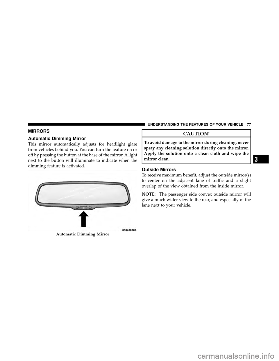 DODGE CHALLENGER SRT 2010 3.G Manual PDF MIRRORS
Automatic Dimming Mirror
This mirror automatically adjusts for headlight glare
from vehicles behind you. You can turn the feature on or
off by pressing the button at the base of the mirror. A 