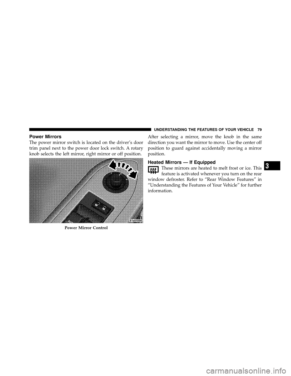 DODGE CHALLENGER SRT 2010 3.G Manual PDF Power Mirrors
The power mirror switch is located on the driver’s door
trim panel next to the power door lock switch. A rotary
knob selects the left mirror, right mirror or off position.After selecti