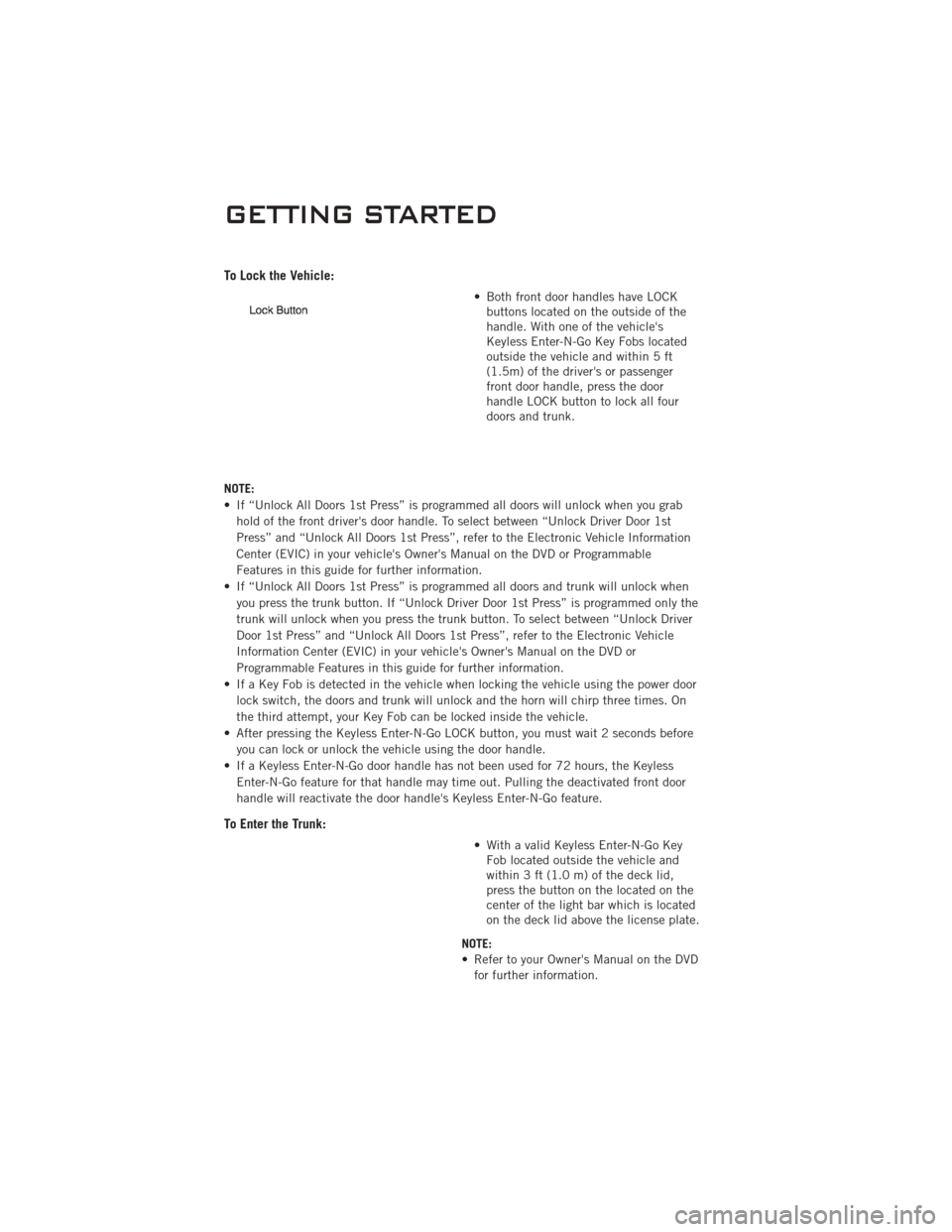 DODGE CHALLENGER 2011 3.G User Guide To Lock the Vehicle:
• Both front door handles have LOCKbuttons located on the outside of the
handle. With one of the vehicles
Keyless Enter-N-Go Key Fobs located
outside the vehicle and within 5 f