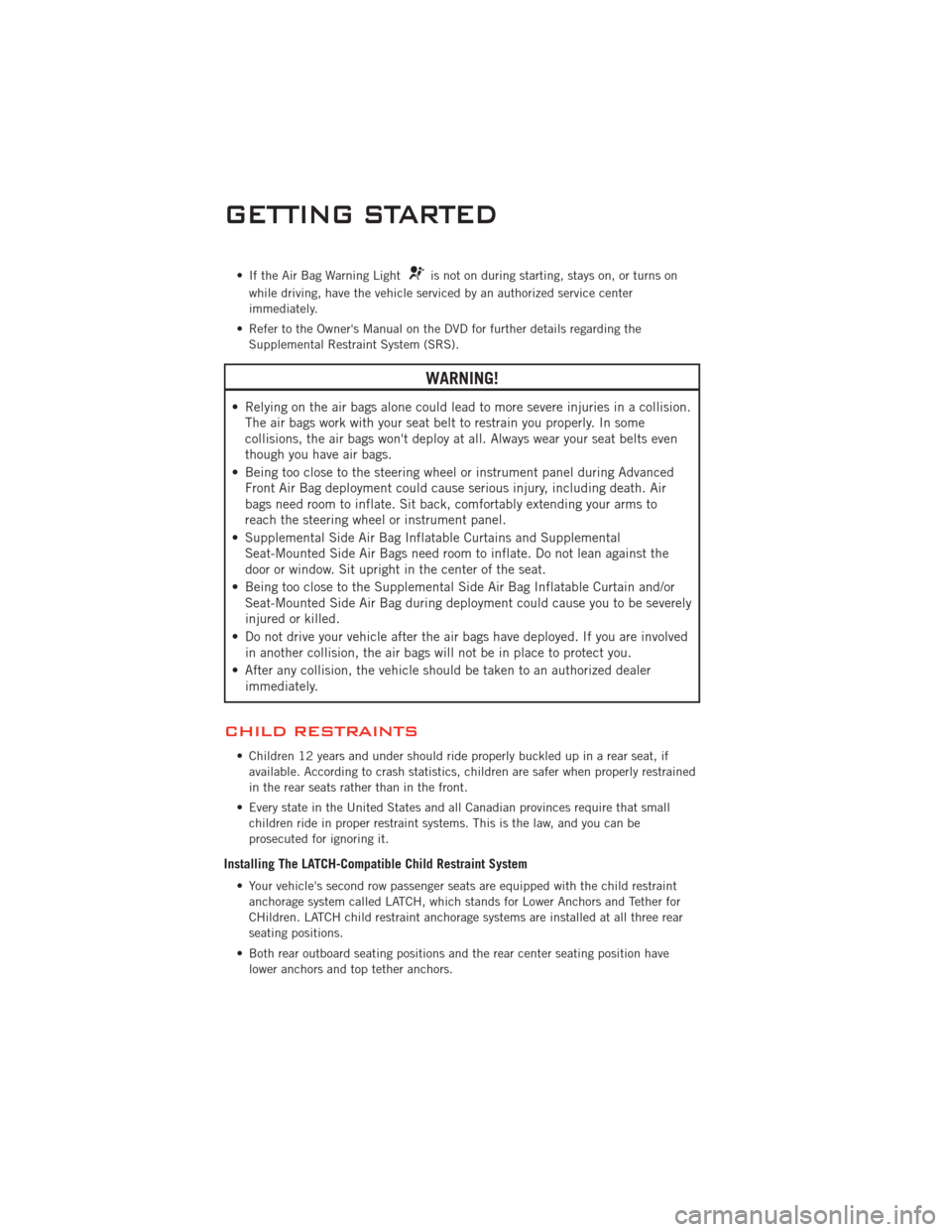 DODGE CHALLENGER 2011 3.G User Guide • If the Air Bag Warning Lightis not on during starting, stays on, or turns on
while driving, have the vehicle serviced by an authorized service center
immediately.
• Refer to the Owners Manual o DODGE CHALLENGER 2011 3.G User Guide • If the Air Bag Warning Lightis not on during starting, stays on, or turns on
while driving, have the vehicle serviced by an authorized service center
immediately.
• Refer to the Owners Manual o