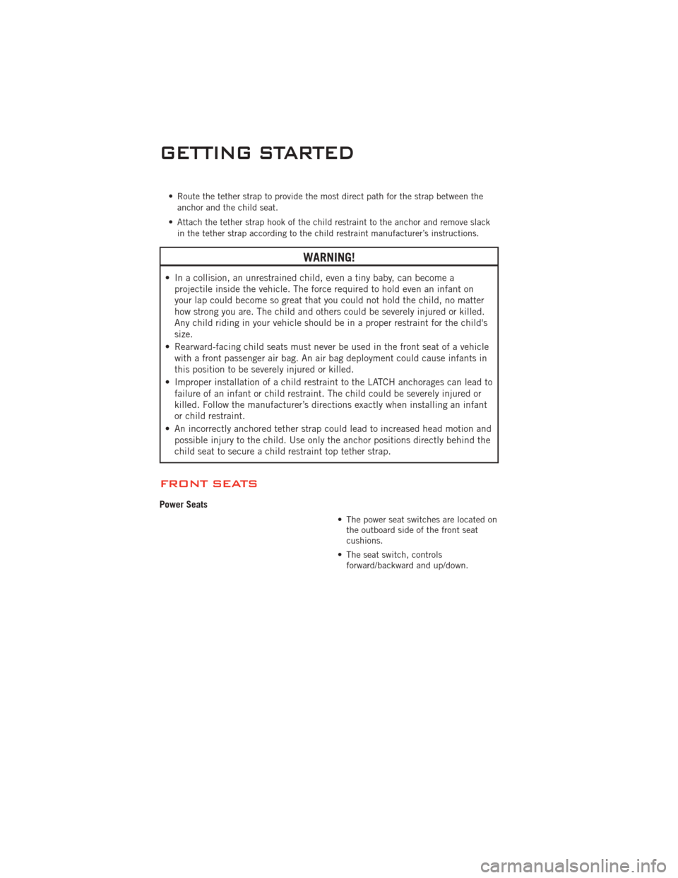 DODGE CHALLENGER 2011 3.G Owners Manual • Route the tether strap to provide the most direct path for the strap between theanchor and the child seat.
• Attach the tether strap hook of the child restraint to the anchor and remove slack in