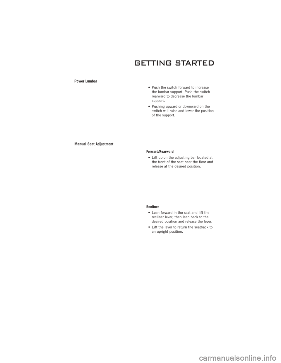 DODGE CHALLENGER 2011 3.G User Guide Power Lumbar
• Push the switch forward to increasethe lumbar support. Push the switch
rearward to decrease the lumbar
support.
• Pushing upward or downward on the switch will raise and lower the p