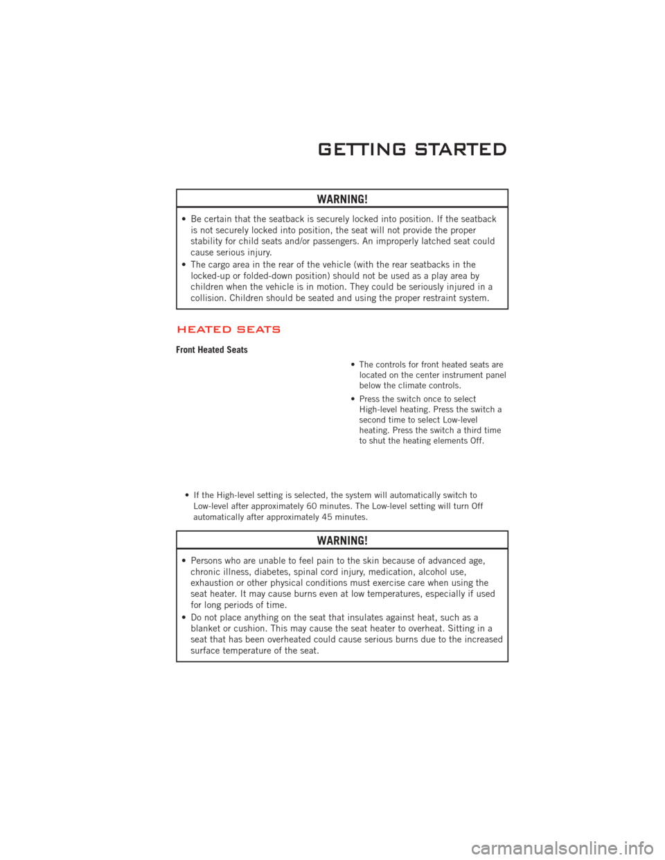 DODGE CHALLENGER 2011 3.G User Guide WARNING!
• Be certain that the seatback is securely locked into position. If the seatbackis not securely locked into position, the seat will not provide the proper
stability for child seats and/or p