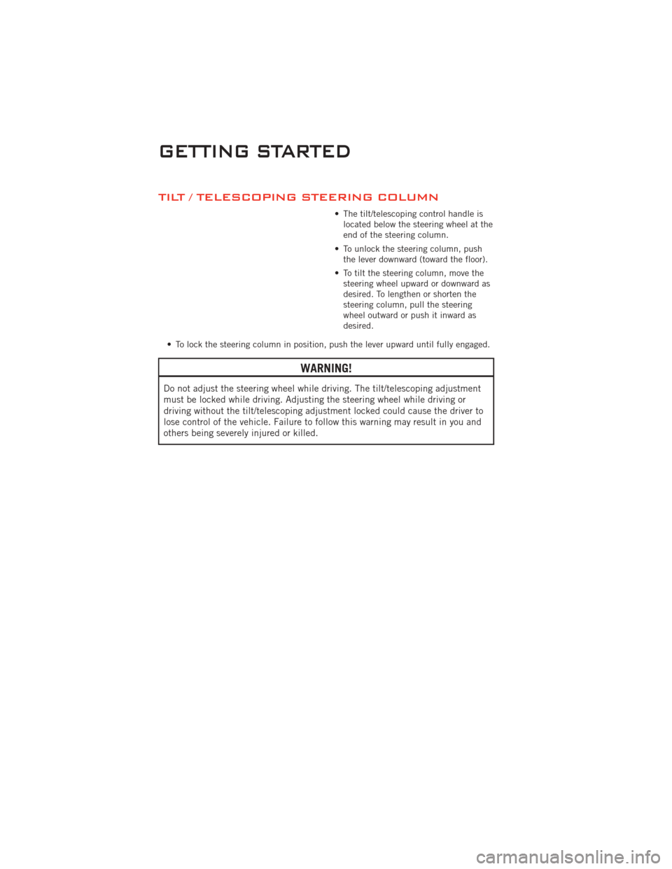 DODGE CHALLENGER 2011 3.G Owners Manual TILT / TELESCOPING STEERING COLUMN
• The tilt/telescoping control handle islocated below the steering wheel at the
end of the steering column.
• To unlock the steering column, push the lever downw