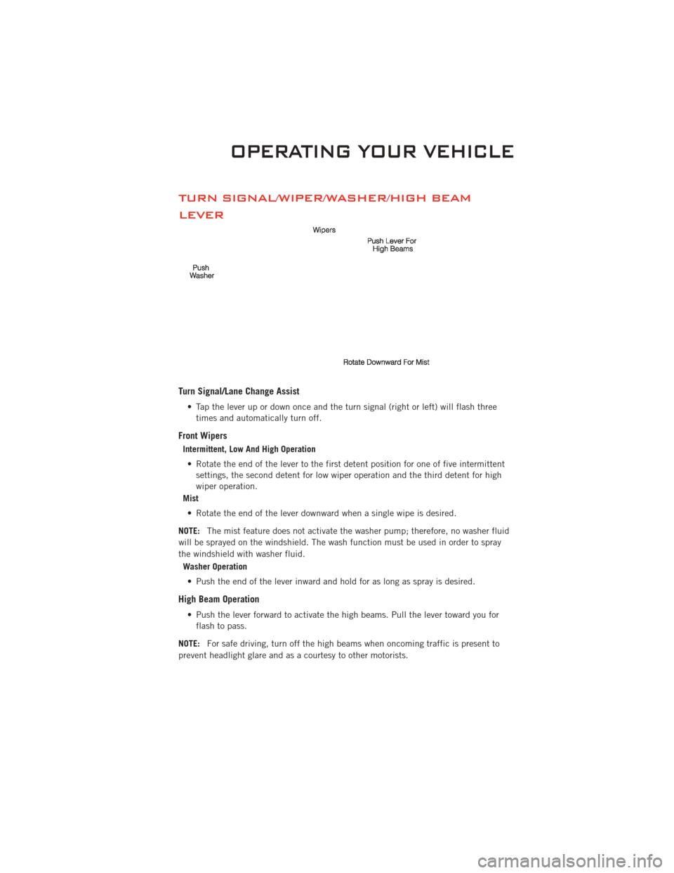 DODGE CHALLENGER 2011 3.G User Guide TURN SIGNAL/WIPER/WASHER/HIGH BEAM
LEVER
Turn Signal/Lane Change Assist
• Tap the lever up or down once and the turn signal (right or left) will flash threetimes and automatically turn off.
Front Wi