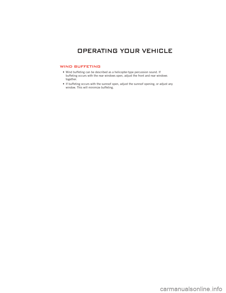 DODGE CHALLENGER 2011 3.G Owners Manual WIND BUFFETING
• Wind buffeting can be described as a helicopter-type percussion sound. Ifbuffeting occurs with the rear windows open, adjust the front and rear windows
together.
• If buffeting oc