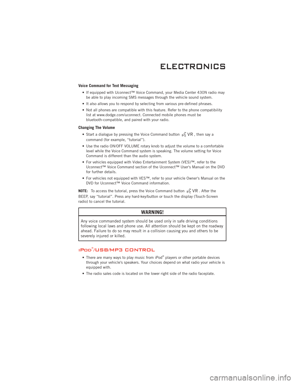 DODGE CHALLENGER 2011 3.G Service Manual Voice Command for Text Messaging
• If equipped with Uconnect™ Voice Command, your Media Center 430N radio maybe able to play incoming SMS messages through the vehicle sound system.
• It also all