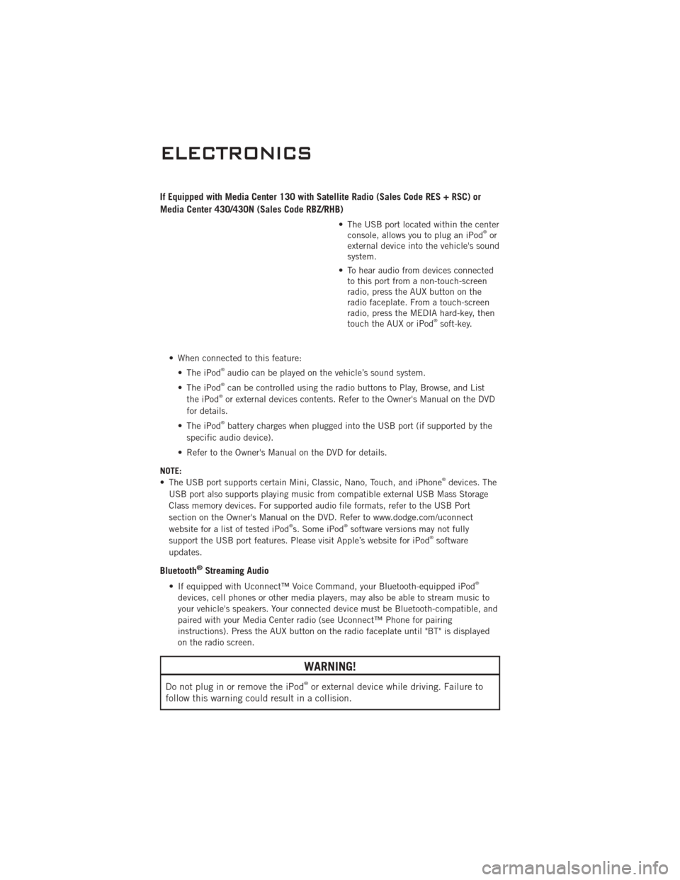 DODGE CHALLENGER 2011 3.G Service Manual If Equipped with Media Center 130 with Satellite Radio (Sales Code RES + RSC) or
Media Center 430/430N (Sales Code RBZ/RHB)
• The USB port located within the centerconsole, allows you to plug an iPo