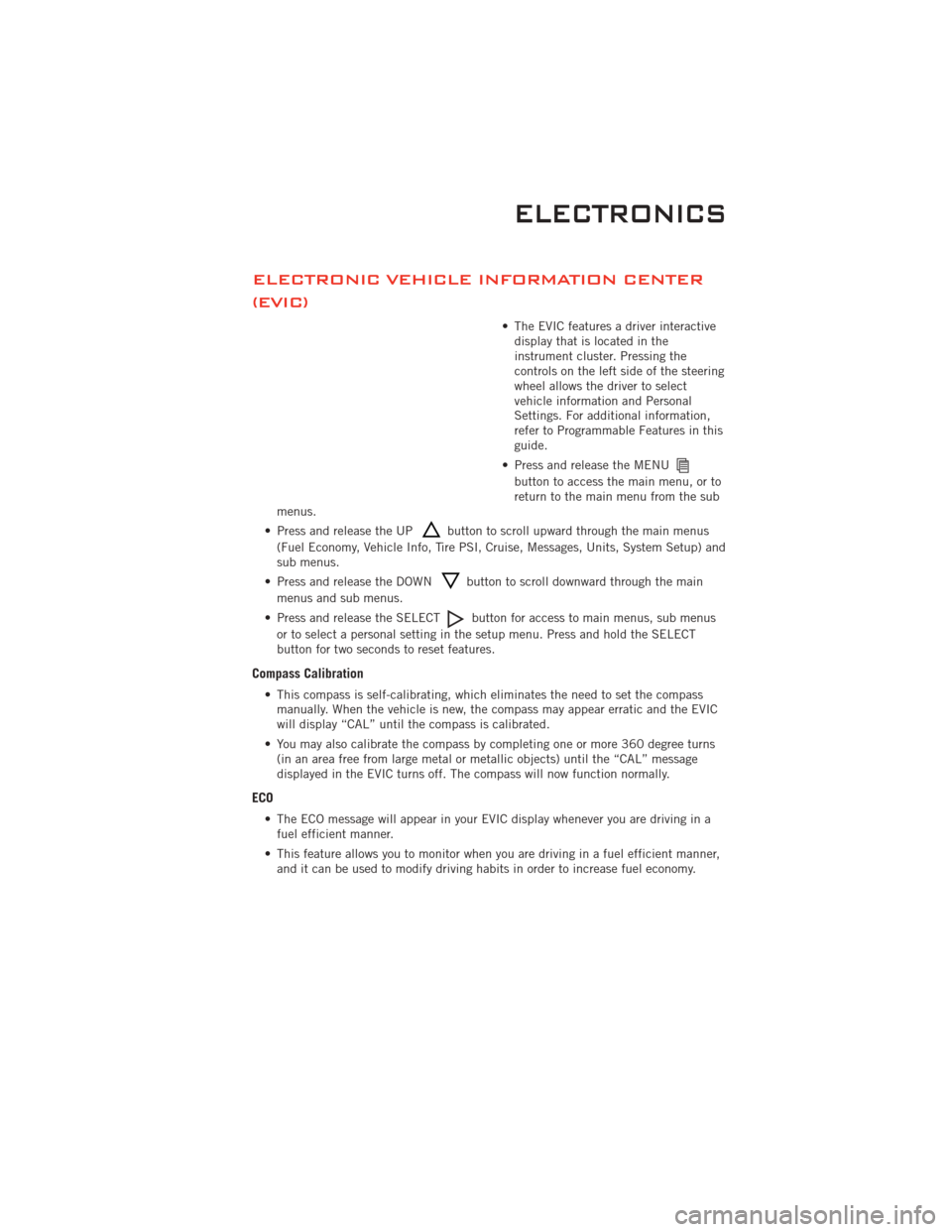 DODGE CHALLENGER 2011 3.G Service Manual ELECTRONIC VEHICLE INFORMATION CENTER
(EVIC)
• The EVIC features a driver interactivedisplay that is located in the
instrument cluster. Pressing the
controls on the left side of the steering
wheel a