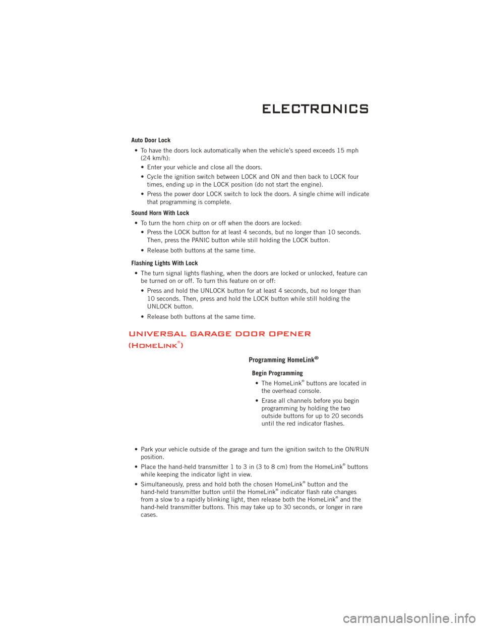 DODGE CHALLENGER 2011 3.G Service Manual Auto Door Lock• To have the doors lock automatically when the vehicle’s speed exceeds 15 mph (24 km/h):
• Enter your vehicle and close all the doors.
• Cycle the ignition switch between LOCK a