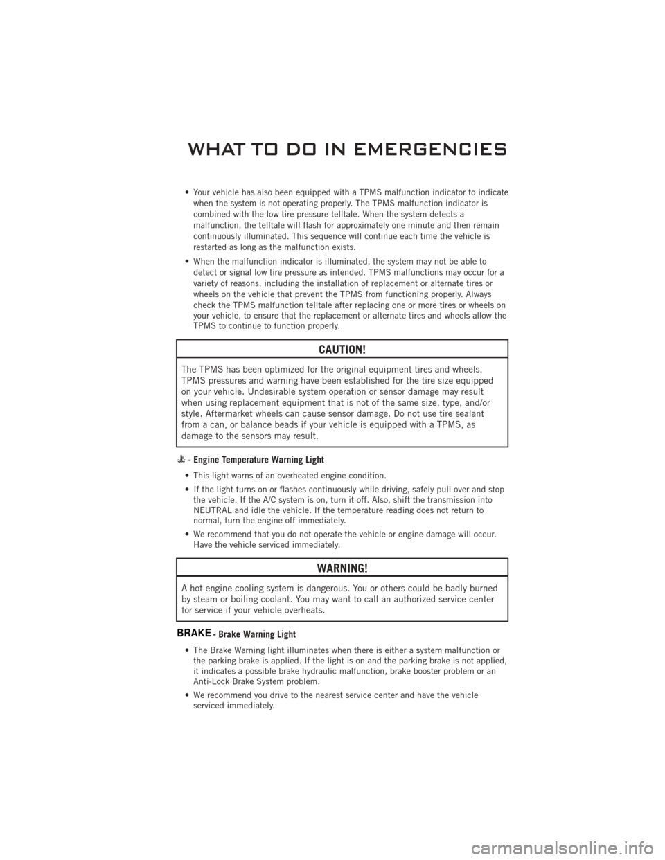 DODGE CHALLENGER 2011 3.G User Guide • Your vehicle has also been equipped with a TPMS malfunction indicator to indicatewhen the system is not operating properly. The TPMS malfunction indicator is
combined with the low tire pressure te