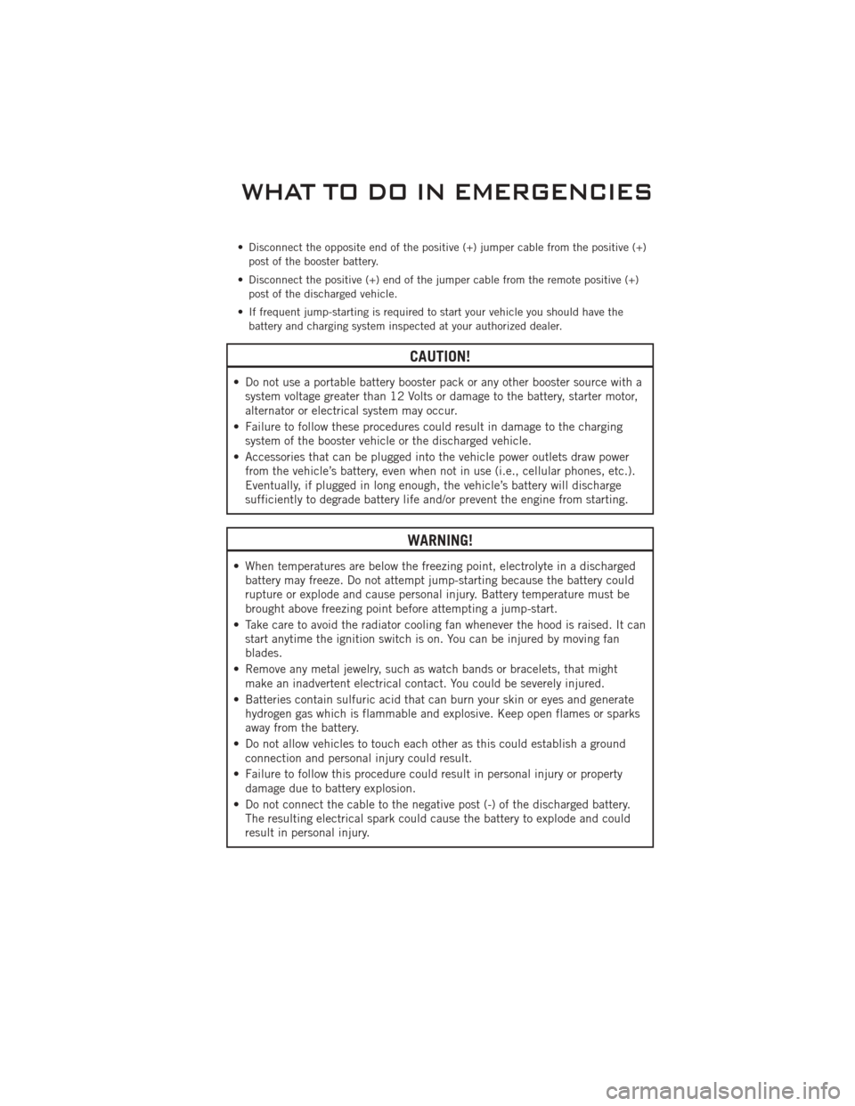 DODGE CHALLENGER 2011 3.G User Guide • Disconnect the opposite end of the positive (+) jumper cable from the positive (+)post of the booster battery.
• Disconnect the positive (+) end of the jumper cable from the remote positive (+) 