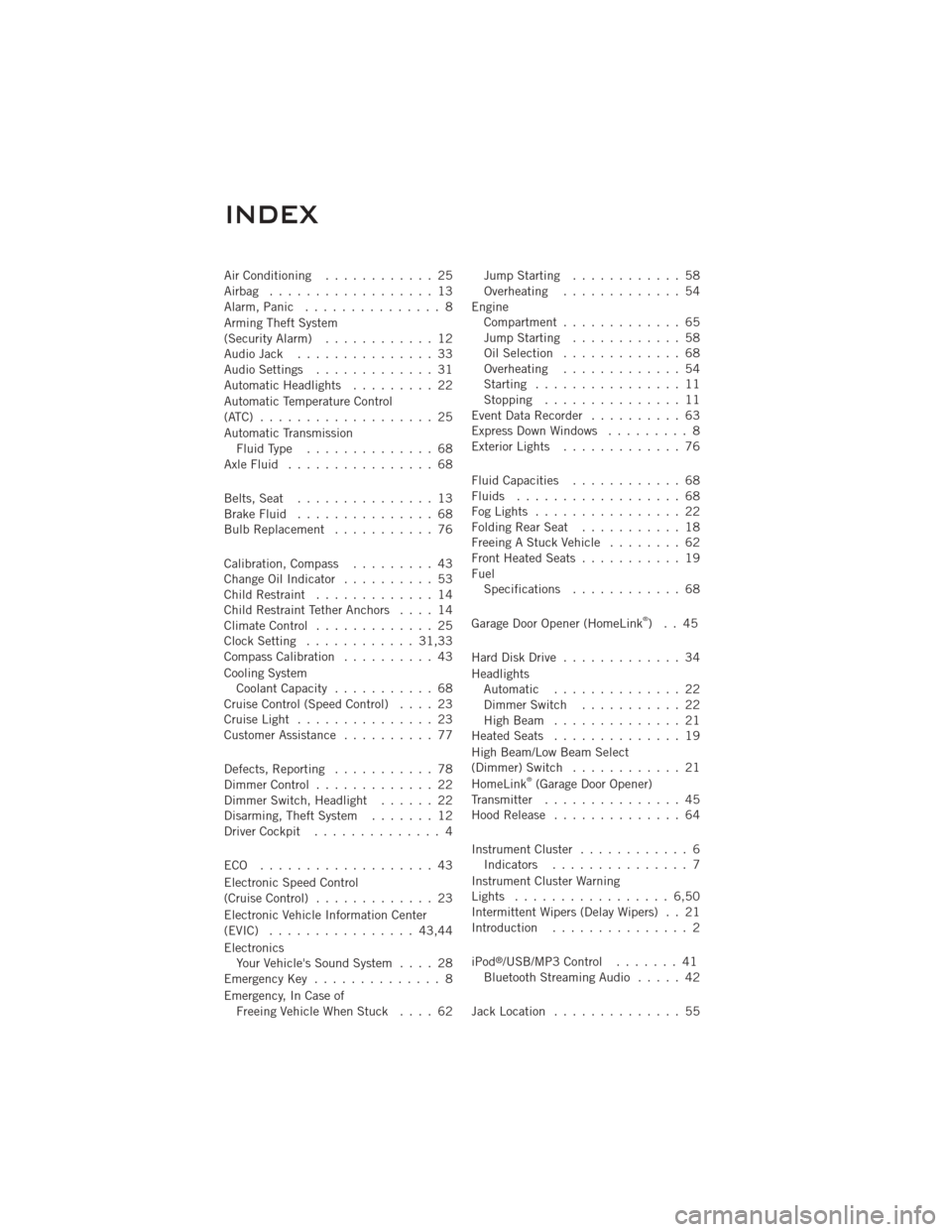 DODGE CHALLENGER 2011 3.G Manual Online Air Conditioning............ 25
Airbag .................. 13
Alarm, Panic ............... 8
Arming Theft System
(Security Alarm) ............ 12
Audio Jack ............... 33
Audio Settings ..........