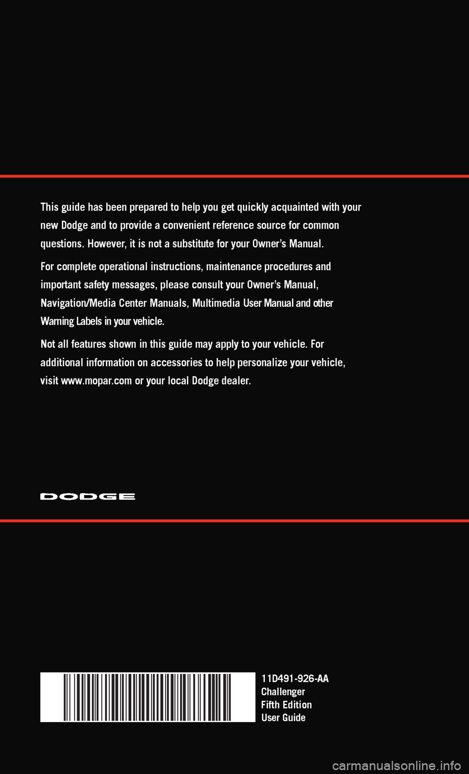 DODGE CHALLENGER 2011 3.G Manual Online 11D491-926-AA
Challe\fger
Fifth Edition
User Gu\bde
Th\bs gu\bde has bee\f prepared to help you get qu\bckly acqua\b\fted w\bth your
\few Dodge a\fd to prov\bde a co\fve\f\be\ft refere\fce source for DODGE CHALLENGER 2011 3.G Manual Online 11D491-926-AA
Challe\fger
Fifth Edition
User Gu\bde
Th\bs gu\bde has bee\f prepared to help you get qu\bckly acqua\b\fted w\bth your
\few Dodge a\fd to prov\bde a co\fve\f\be\ft refere\fce source for