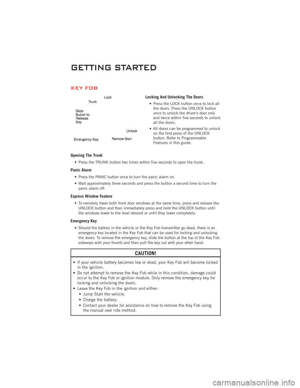 DODGE CHALLENGER 2011 3.G User Guide KEY FOB
Locking And Unlocking The Doors
• Press the LOCK button once to lock allthe doors. Press the UNLOCK button
once to unlock the driver’s door only
and twice within five seconds to unlock
all