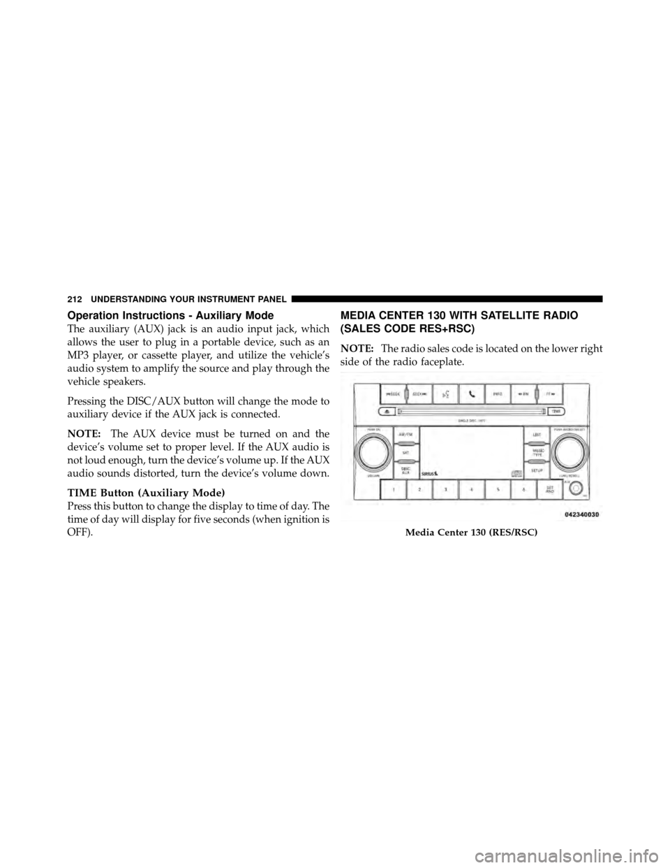 DODGE CHALLENGER 2011 3.G Owners Manual Operation Instructions - Auxiliary Mode
The auxiliary (AUX) jack is an audio input jack, which
allows the user to plug in a portable device, such as an
MP3 player, or cassette player, and utilize the DODGE CHALLENGER 2011 3.G Owners Manual Operation Instructions - Auxiliary Mode
The auxiliary (AUX) jack is an audio input jack, which
allows the user to plug in a portable device, such as an
MP3 player, or cassette player, and utilize the
