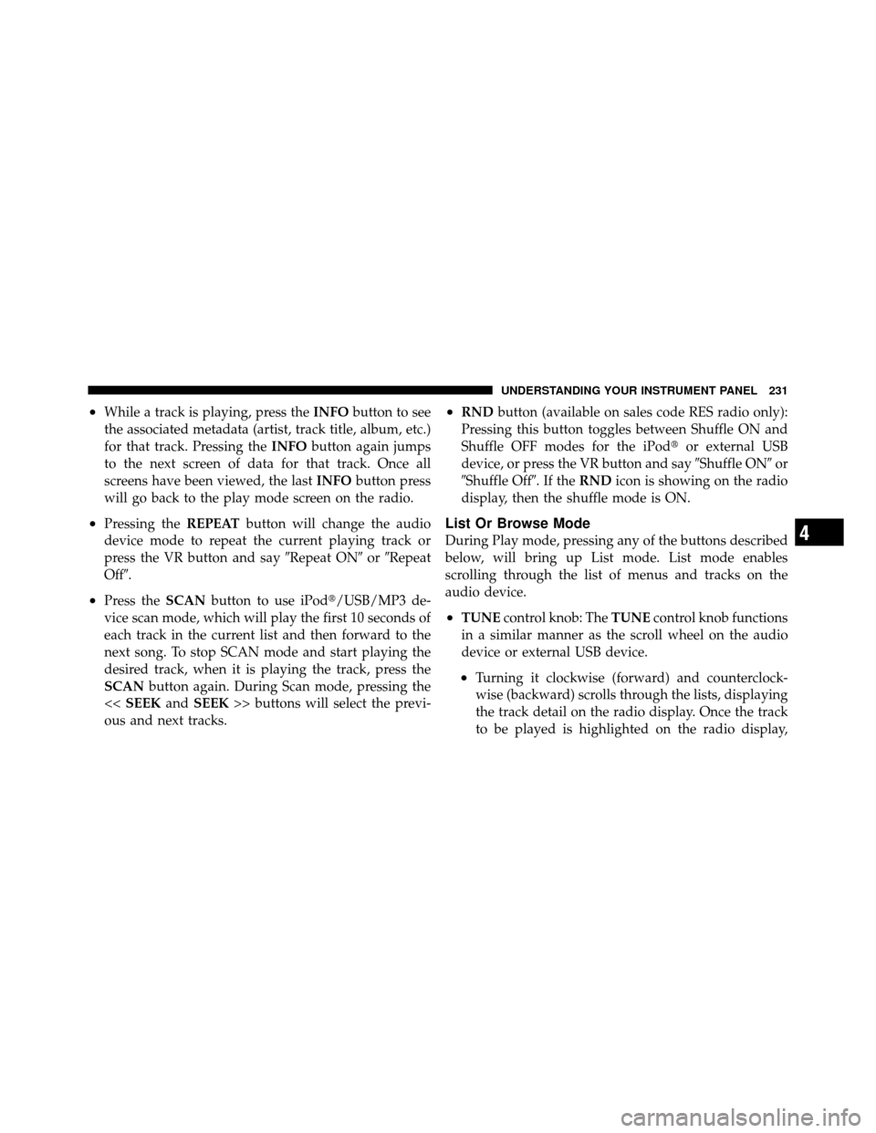 DODGE CHALLENGER 2011 3.G Owners Manual •While a track is playing, press theINFObutton to see
the associated metadata (artist, track title, album, etc.)
for that track. Pressing the INFObutton again jumps
to the next screen of data for th