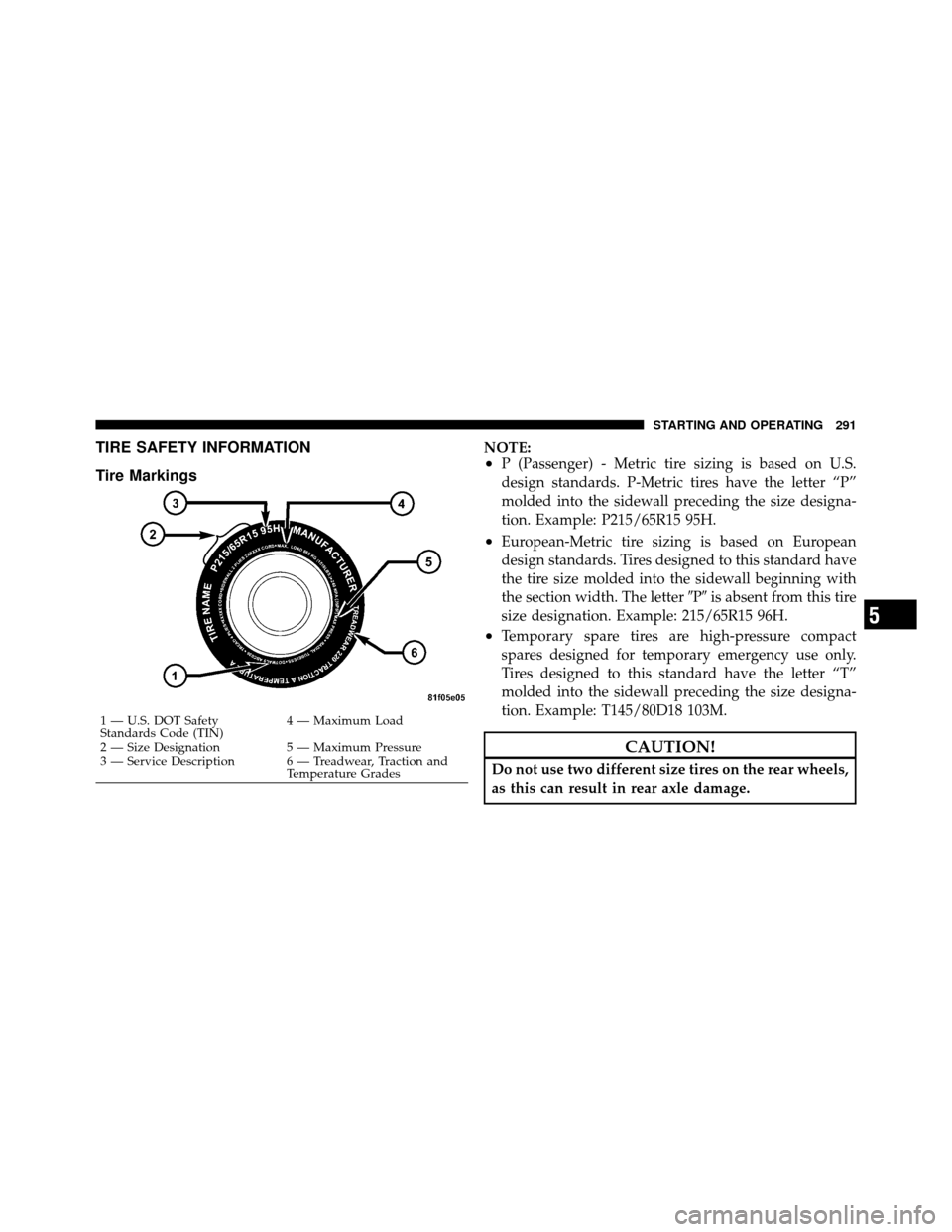DODGE CHALLENGER 2011 3.G Owners Manual TIRE SAFETY INFORMATION
Tire MarkingsNOTE:•P (Passenger) - Metric tire sizing is based on U.S.
design standards. P-Metric tires have the letter “P”
molded into the sidewall preceding the size de