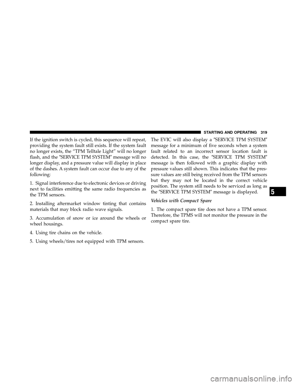 DODGE CHALLENGER 2011 3.G Owners Manual If the ignition switch is cycled, this sequence will repeat,
providing the system fault still exists. If the system fault
no longer exists, the “TPM Telltale Light” will no longer
flash, and theS