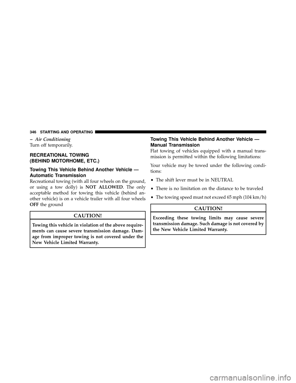 DODGE CHALLENGER 2011 3.G Owners Manual �Air Conditioning
Turn off temporarily.
RECREATIONAL TOWING
(BEHIND MOTORHOME, ETC.)
Towing This Vehicle Behind Another Vehicle —
Automatic Transmission
Recreational towing (with all four wheels on 