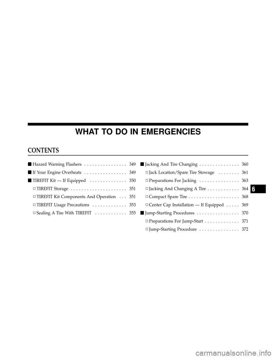 DODGE CHALLENGER 2011 3.G Owners Manual WHAT TO DO IN EMERGENCIES
CONTENTS
Hazard Warning Flashers ................ 349
 If Your Engine Overheats ................ 349
 TIREFIT Kit — If Equipped .............. 350
▫ TIREFIT Storage ..