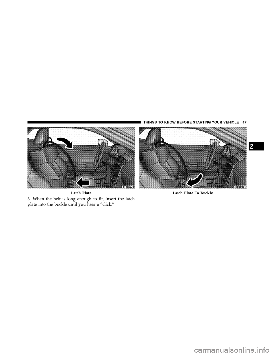 DODGE CHALLENGER 2011 3.G Service Manual 3. When the belt is long enough to fit, insert the latch
plate into the buckle until you hear a “click.”
Latch PlateLatch Plate To Buckle
2
THINGS TO KNOW BEFORE STARTING YOUR VEHICLE 47 DODGE CHALLENGER 2011 3.G Service Manual 3. When the belt is long enough to fit, insert the latch
plate into the buckle until you hear a “click.”
Latch PlateLatch Plate To Buckle
2
THINGS TO KNOW BEFORE STARTING YOUR VEHICLE 47