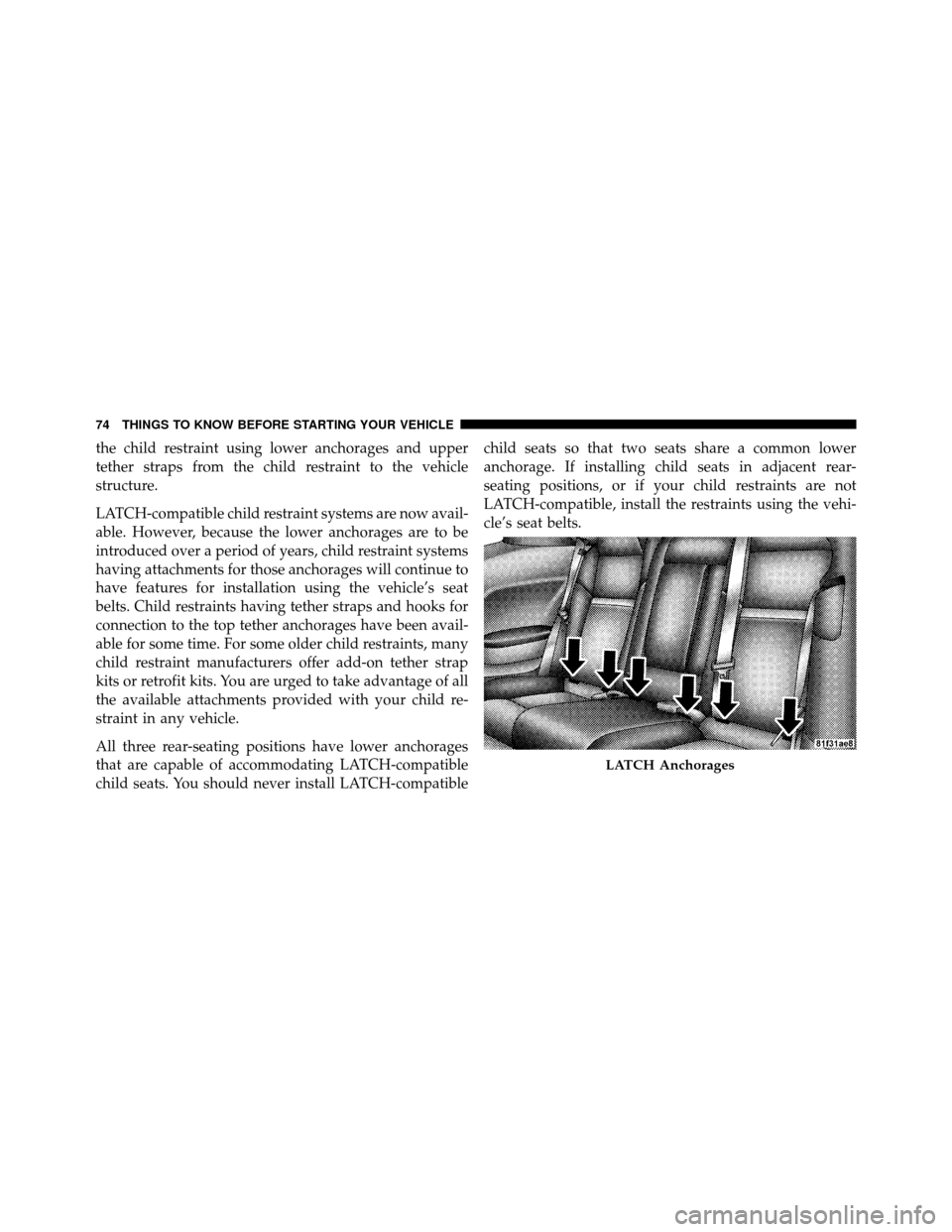 DODGE CHALLENGER 2011 3.G Manual PDF the child restraint using lower anchorages and upper
tether straps from the child restraint to the vehicle
structure.
LATCH-compatible child restraint systems are now avail-
able. However, because the DODGE CHALLENGER 2011 3.G Manual PDF the child restraint using lower anchorages and upper
tether straps from the child restraint to the vehicle
structure.
LATCH-compatible child restraint systems are now avail-
able. However, because the