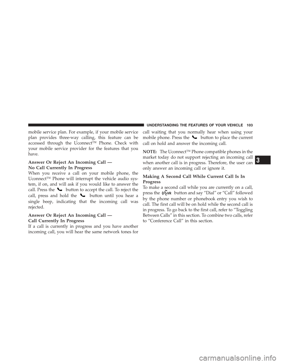 DODGE CHALLENGER SRT 2011 3.G Owners Manual mobile service plan. For example, if your mobile service
plan provides three-way calling, this feature can be
accessed through the Uconnect™ Phone. Check with
your mobile service provider for the fe