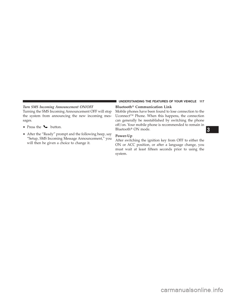 DODGE CHALLENGER SRT 2011 3.G Owners Manual Turn SMS Incoming Announcement ON/OFF
Turning the SMS Incoming Announcement OFF will stop
the system from announcing the new incoming mes-
sages.
•Press thebutton.
•After the “Ready” prompt an