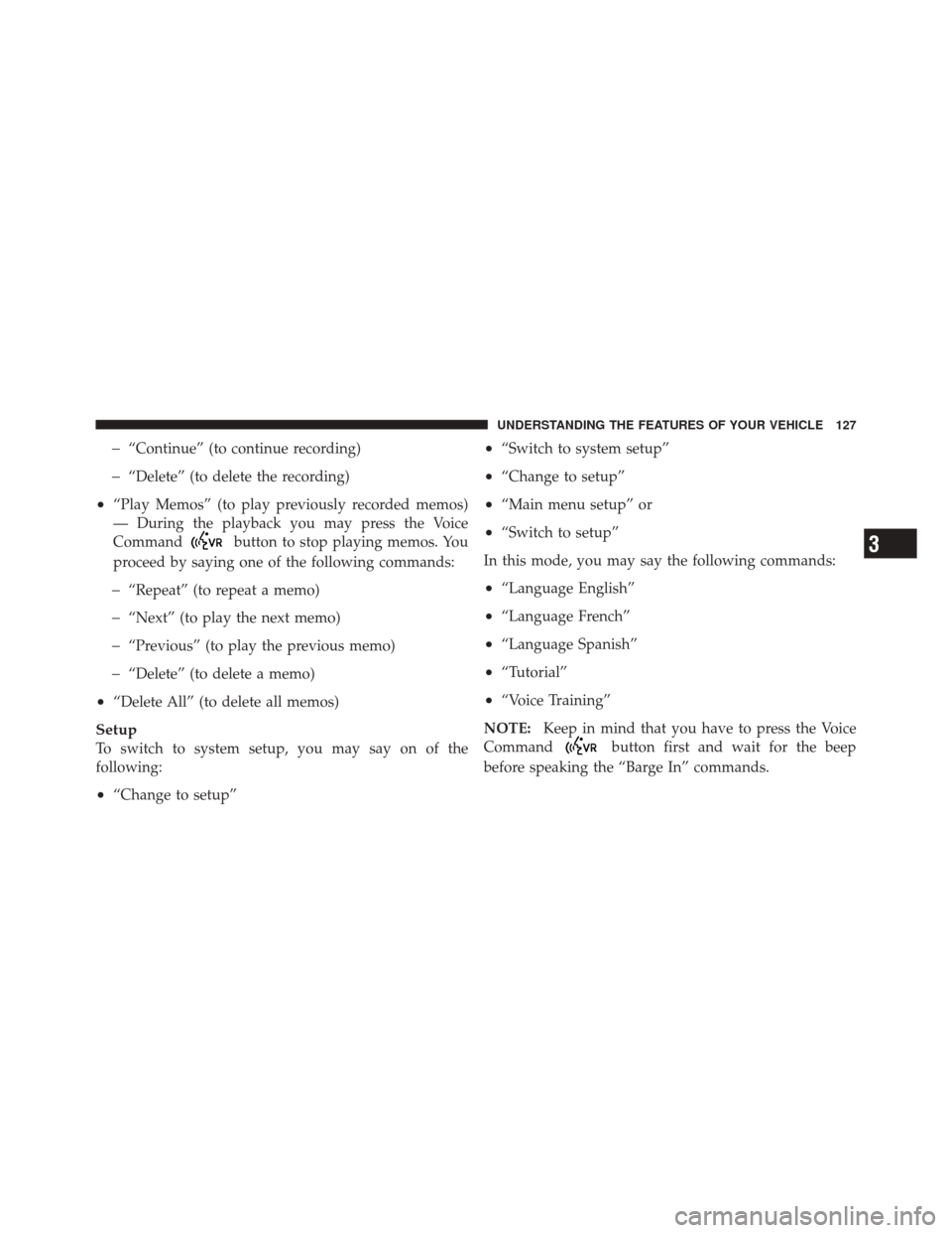 DODGE CHALLENGER SRT 2011 3.G Owners Manual �“Continue” (to continue recording)
�“Delete” (to delete the recording)
•“Play Memos” (to play previously recorded memos)
— During the playback you may press the Voice
Command
button t