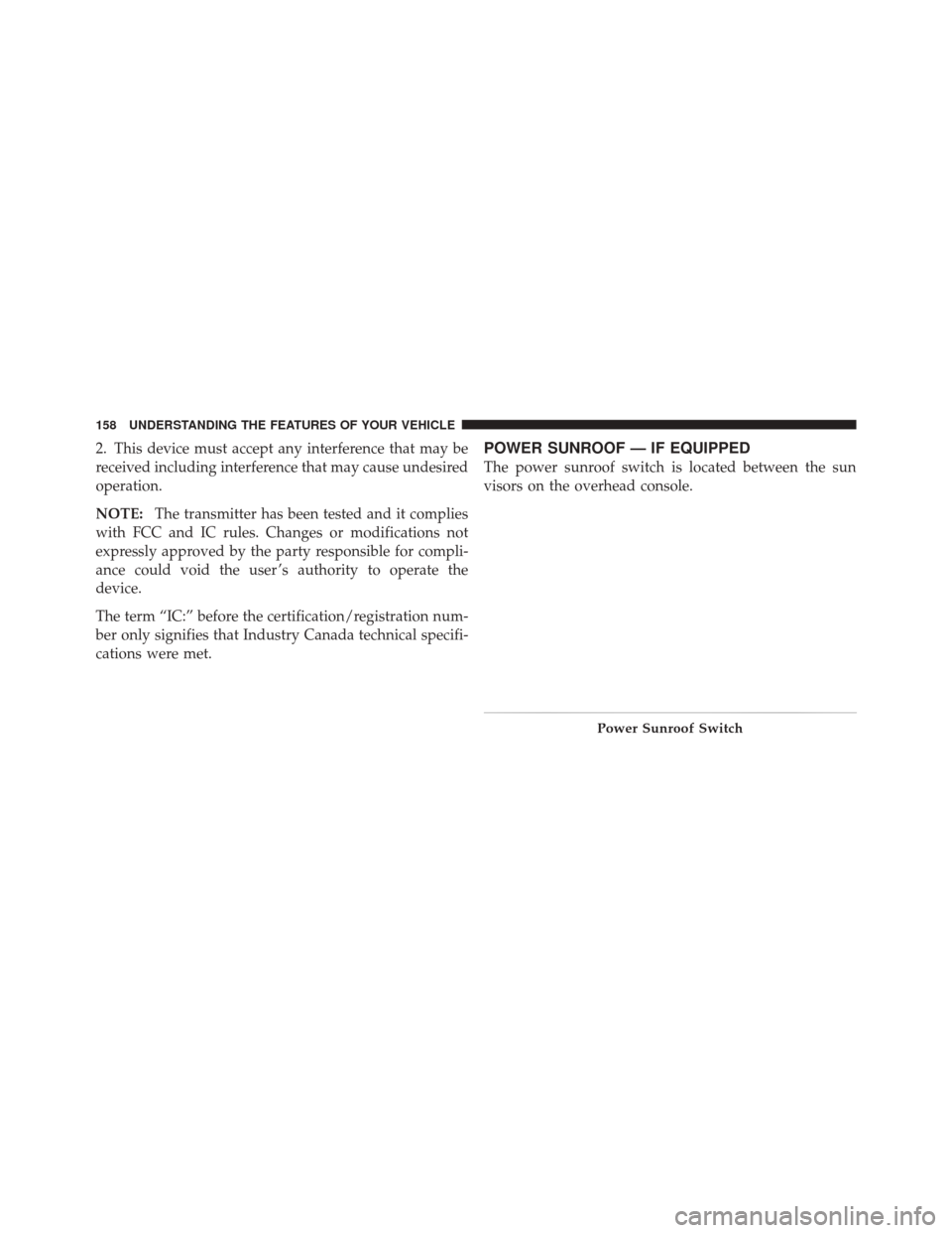 DODGE CHALLENGER SRT 2011 3.G Owners Manual 2. This device must accept any interference that may be
received including interference that may cause undesired
operation.
NOTE:The transmitter has been tested and it complies
with FCC and IC rules. 