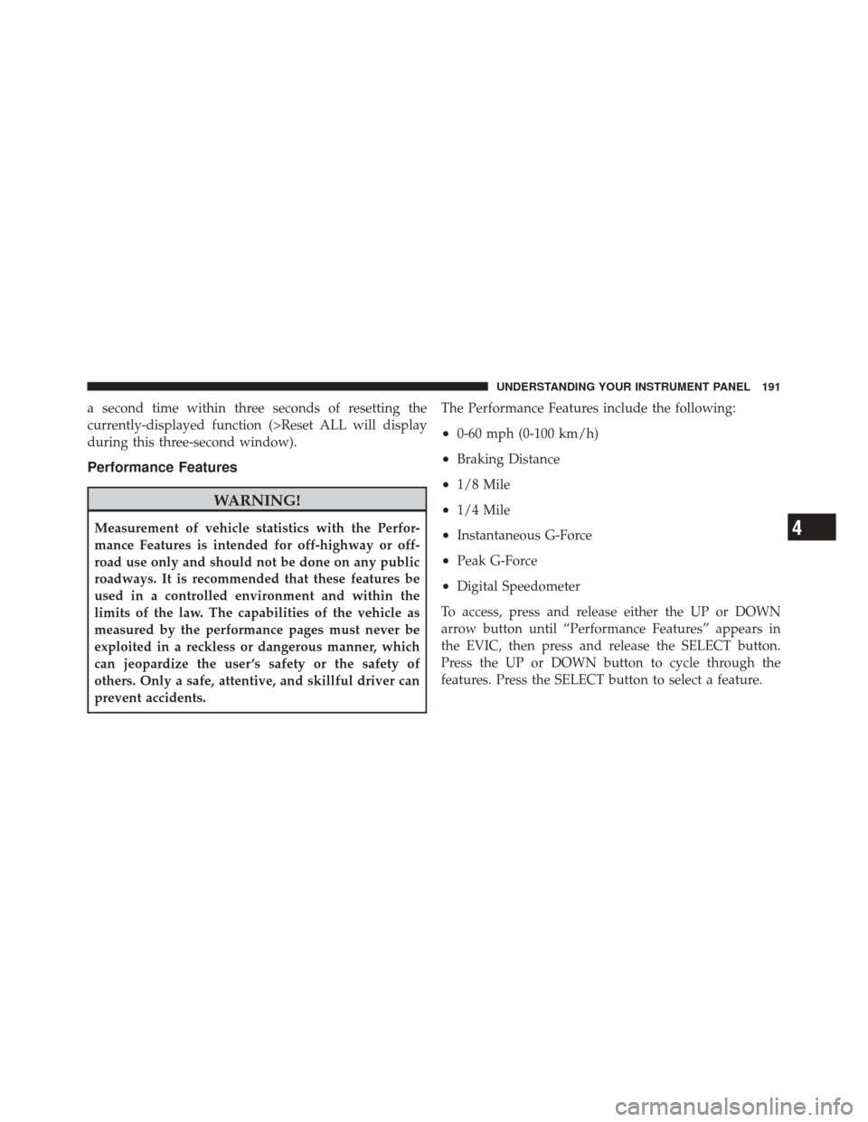DODGE CHALLENGER SRT 2011 3.G Owners Manual a second time within three seconds of resetting the
currently-displayed function (>Reset ALL will display
during this three-second window).
Performance Features
WARNING!
Measurement of vehicle statist