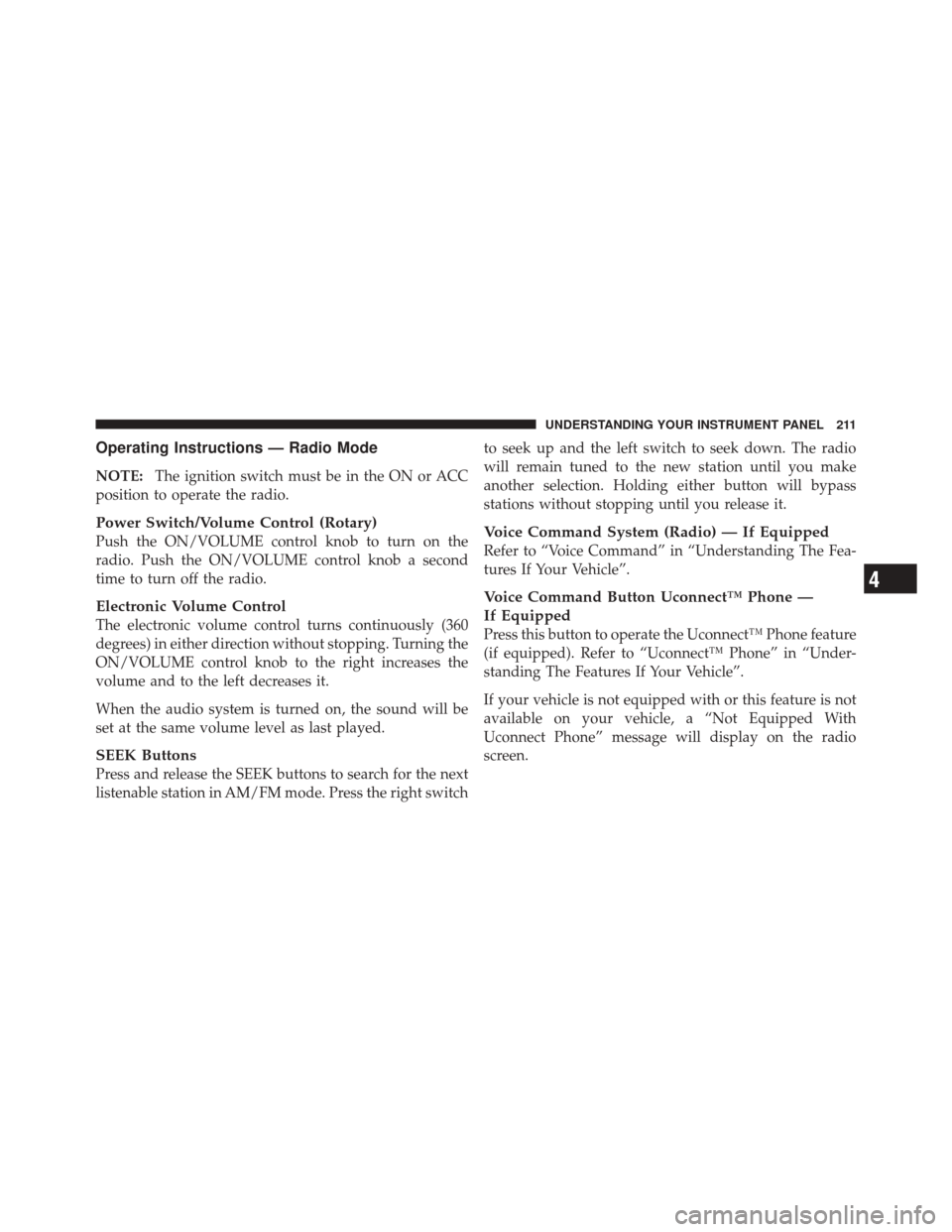 DODGE CHALLENGER SRT 2011 3.G Owners Guide Operating Instructions — Radio Mode
NOTE:The ignition switch must be in the ON or ACC
position to operate the radio.
Power Switch/Volume Control (Rotary)
Push the ON/VOLUME control knob to turn on t