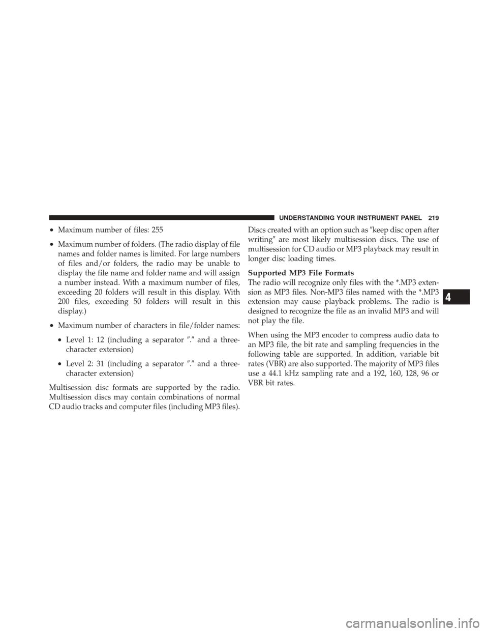 DODGE CHALLENGER SRT 2011 3.G Owners Manual •Maximum number of files: 255
•Maximum number of folders. (The radio display of file
names and folder names is limited. For large numbers
of files and/or folders, the radio may be unable to
displa