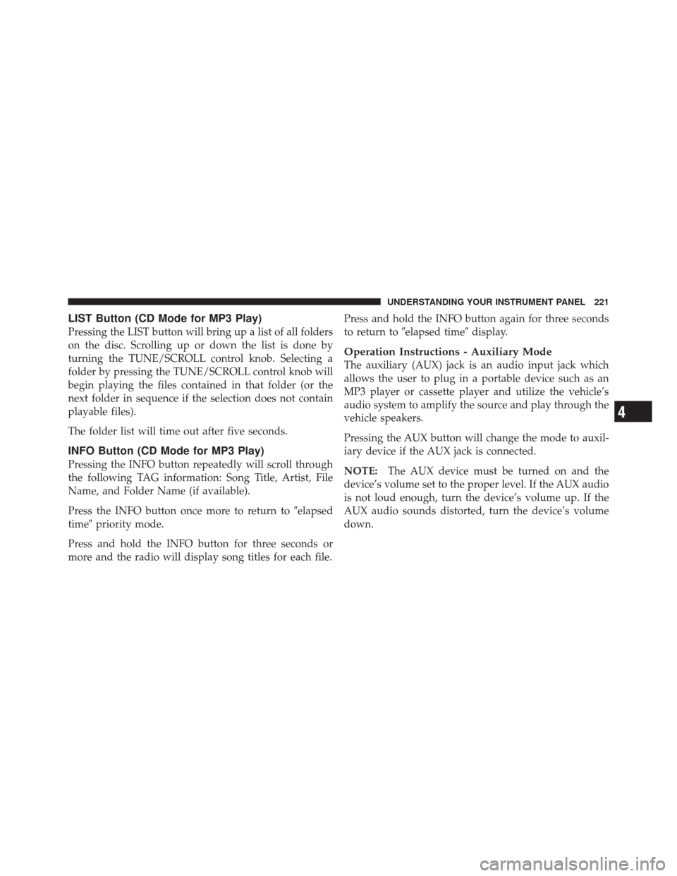 DODGE CHALLENGER SRT 2011 3.G Owners Manual LIST Button (CD Mode for MP3 Play)
Pressing the LIST button will bring up a list of all folders
on the disc. Scrolling up or down the list is done by
turning the TUNE/SCROLL control knob. Selecting a
