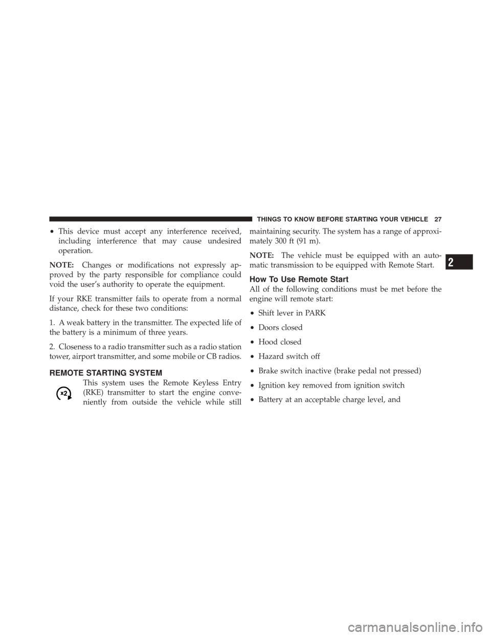 DODGE CHALLENGER SRT 2011 3.G Owners Manual •This device must accept any interference received,
including interference that may cause undesired
operation.
NOTE: Changes or modifications not expressly ap-
proved by the party responsible for co