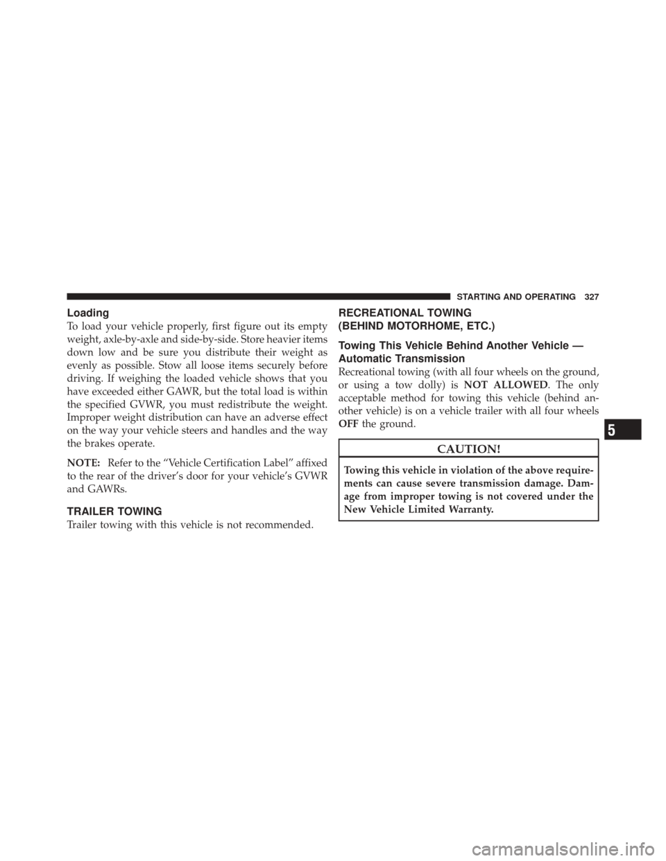 DODGE CHALLENGER SRT 2011 3.G Owners Manual Loading
To load your vehicle properly, first figure out its empty
weight, axle-by-axle and side-by-side. Store heavier items
down low and be sure you distribute their weight as
evenly as possible. Sto