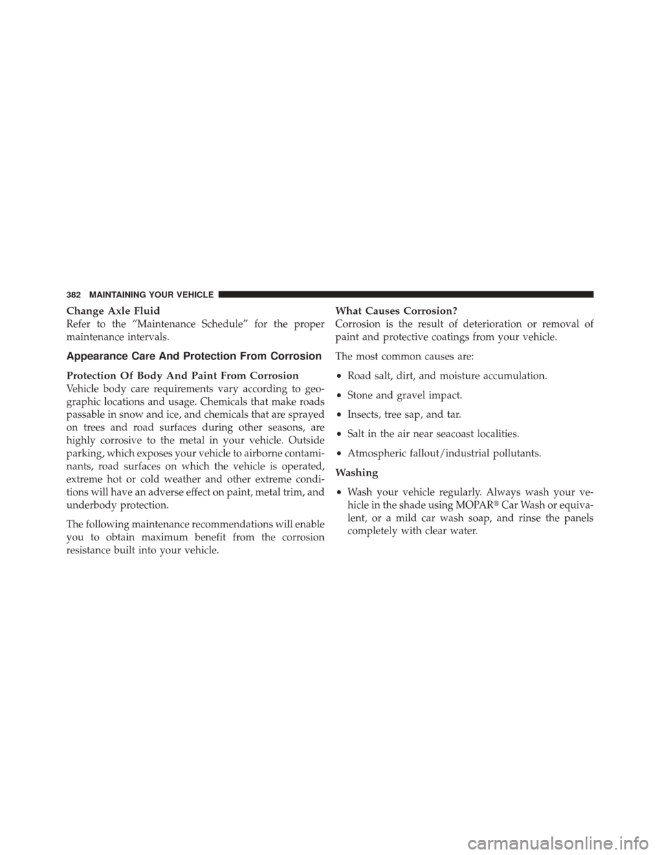 DODGE CHALLENGER SRT 2011 3.G Owners Manual Change Axle Fluid
Refer to the “Maintenance Schedule” for the proper
maintenance intervals.
Appearance Care And Protection From Corrosion
Protection Of Body And Paint From Corrosion
Vehicle body c
