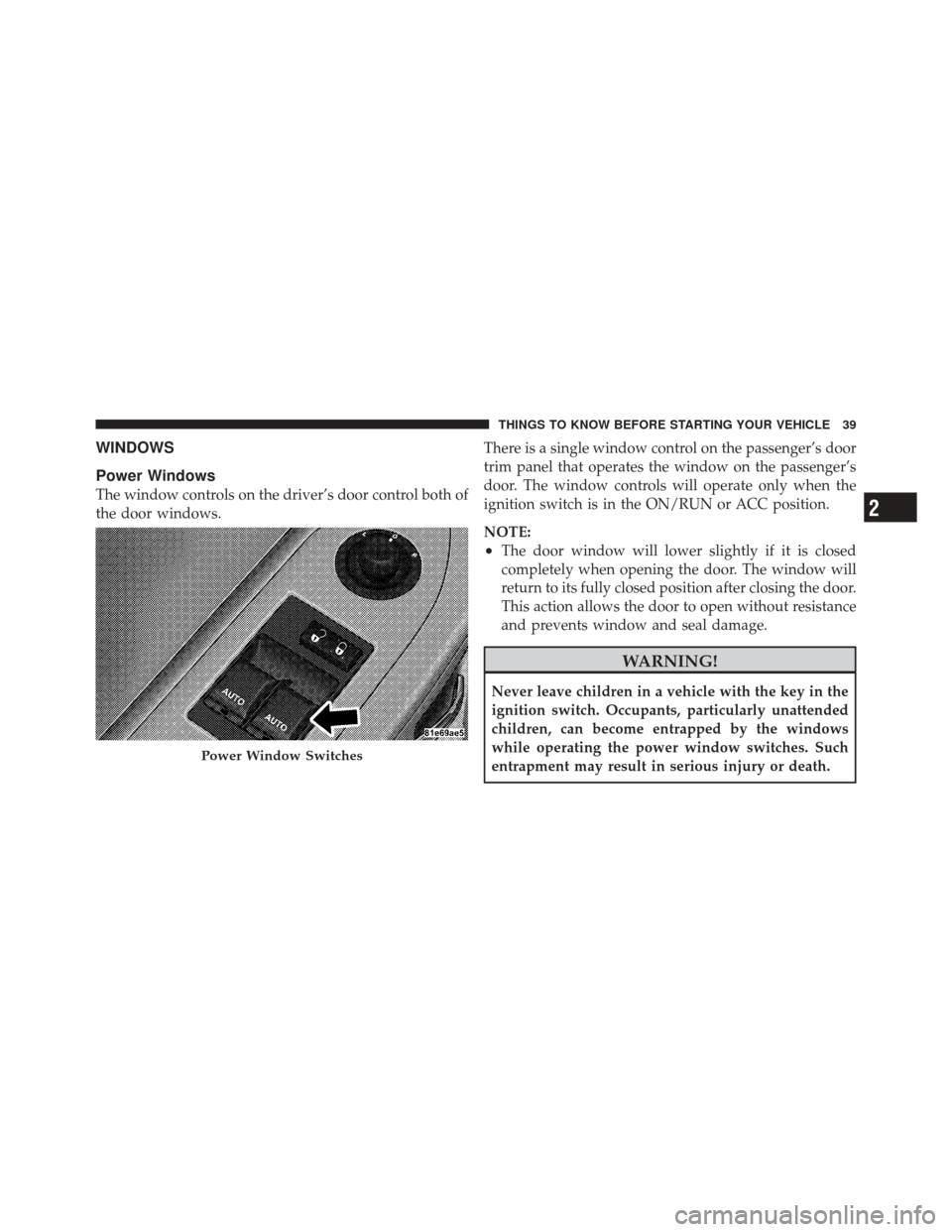 DODGE CHALLENGER SRT 2011 3.G Service Manual WINDOWS
Power Windows
The window controls on the driver’s door control both of
the door windows.There is a single window control on the passenger’s door
trim panel that operates the window on the 