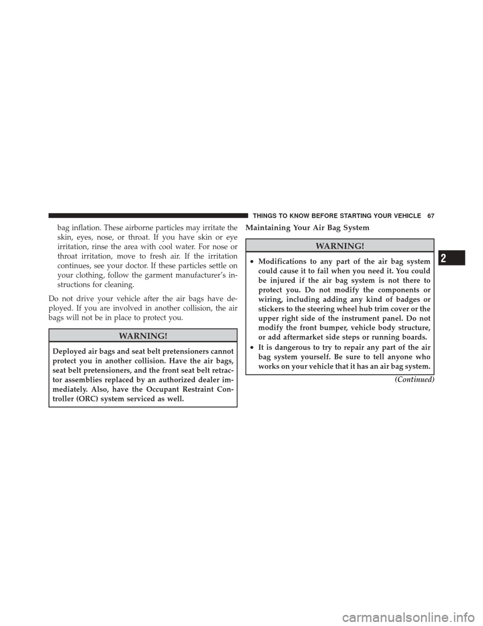 DODGE CHALLENGER SRT 2011 3.G Owners Manual bag inflation. These airborne particles may irritate the
skin, eyes, nose, or throat. If you have skin or eye
irritation, rinse the area with cool water. For nose or
throat irritation, move to fresh a