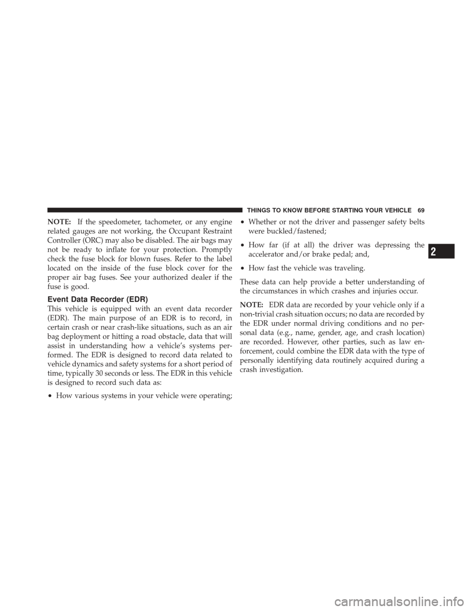 DODGE CHALLENGER SRT 2011 3.G Manual PDF NOTE:If the speedometer, tachometer, or any engine
related gauges are not working, the Occupant Restraint
Controller (ORC) may also be disabled. The air bags may
not be ready to inflate for your prote