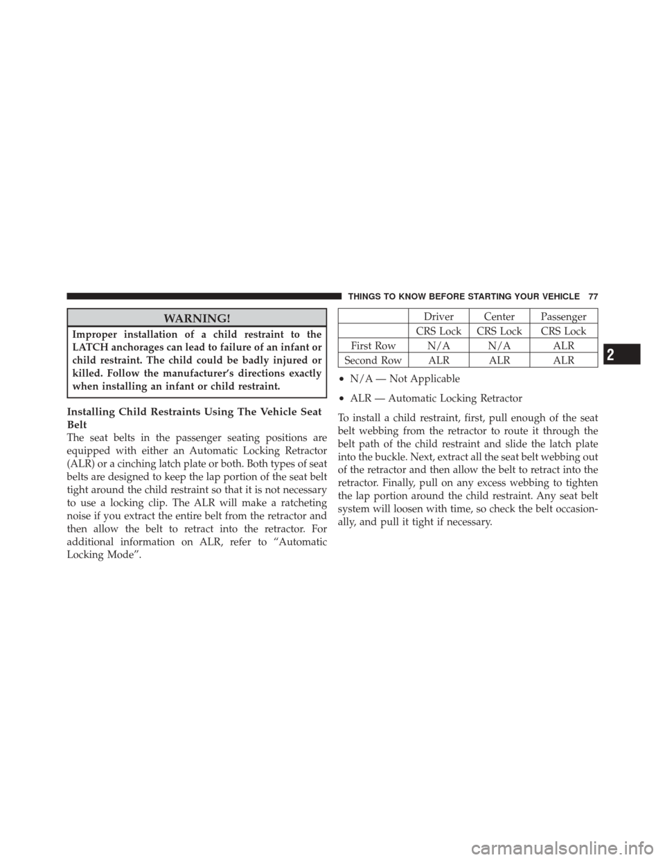 DODGE CHALLENGER SRT 2011 3.G Manual PDF WARNING!
Improper installation of a child restraint to the
LATCH anchorages can lead to failure of an infant or
child restraint. The child could be badly injured or
killed. Follow the manufacturer’s