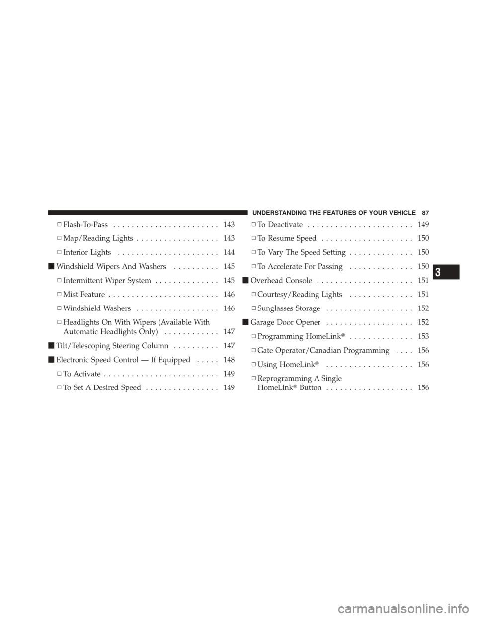 DODGE CHALLENGER SRT 2011 3.G User Guide ▫Flash-To-Pass ....................... 143
▫ Map/Reading Lights .................. 143
▫ Interior Lights ...................... 144
 Windshield Wipers And Washers .......... 145
▫ Intermitten