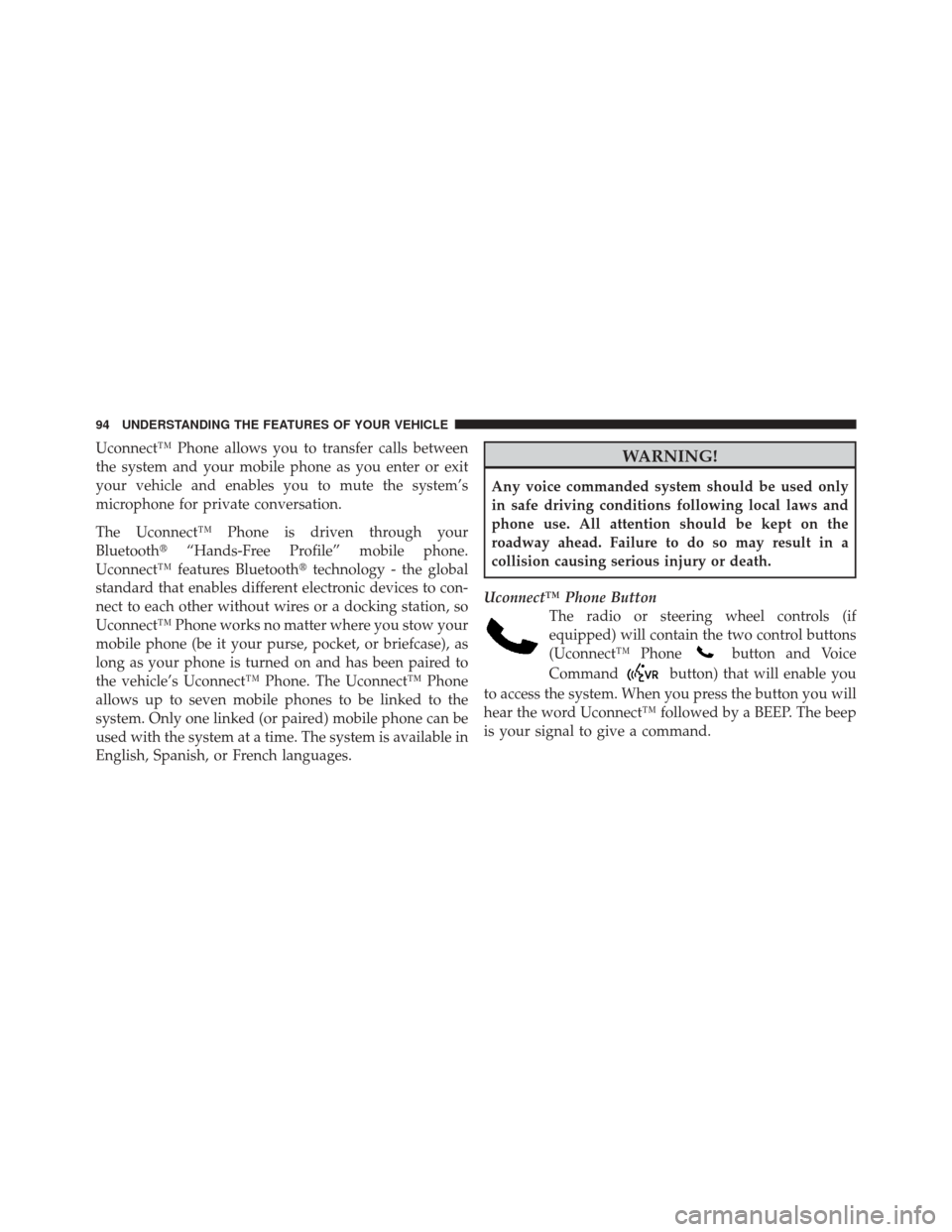 DODGE CHALLENGER SRT 2011 3.G Owners Manual Uconnect™ Phone allows you to transfer calls between
the system and your mobile phone as you enter or exit
your vehicle and enables you to mute the system’s
microphone for private conversation.
Th